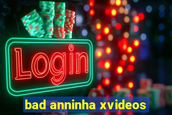 bad anninha xvideos